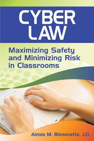 Cyber Law: Maximizing Safety and Minimizing Risk in Classrooms de Aimee M. Bissonette