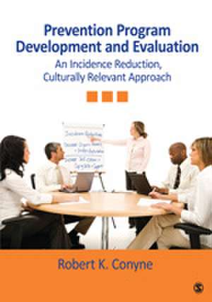 Prevention Program Development and Evaluation: An Incidence Reduction, Culturally Relevant Approach de Robert K. Conyne