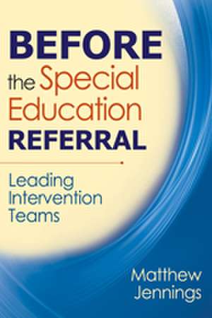 Before the Special Education Referral: Leading Intervention Teams de Matthew J. Jennings