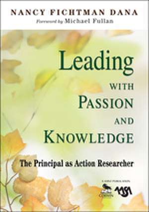 Leading With Passion and Knowledge: The Principal as Action Researcher de Nancy Fichtman Dana