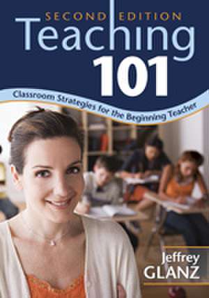 Teaching 101: Classroom Strategies for the Beginning Teacher de Jeffrey G. Glanz