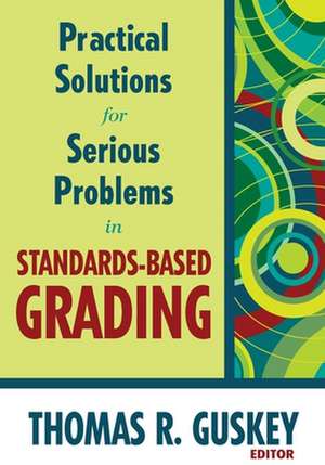 Practical Solutions for Serious Problems in Standards-Based Grading de Thomas R. Guskey