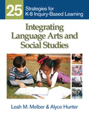 Integrating Language Arts and Social Studies: 25 Strategies for K-8 Inquiry-Based Learning de Leah M. Melber