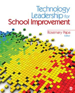 Technology Leadership for School Improvement de Rosemary Papa