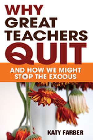 Why Great Teachers Quit: And How We Might Stop the Exodus de Katherine Farber