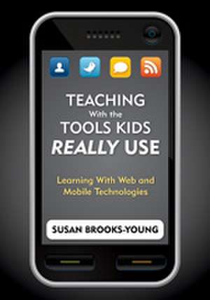 Teaching With the Tools Kids Really Use: Learning With Web and Mobile Technologies de Susan J. Brooks-Young