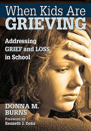 When Kids Are Grieving: Addressing Grief and Loss in School de Donna M. Burns