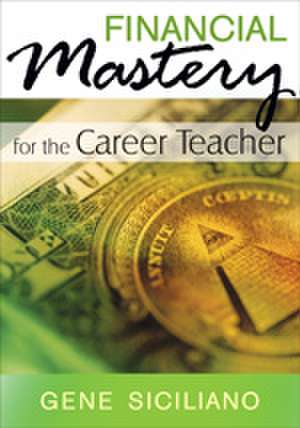 Financial Mastery for the Career Teacher de Gene Siciliano