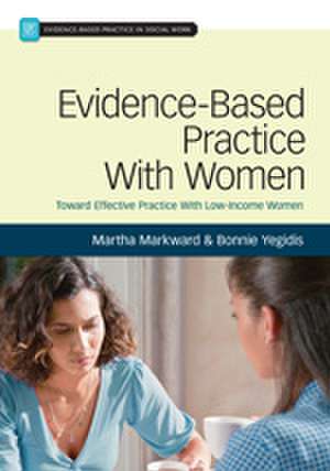 Evidence-Based Practice With Women: Toward Effective Social Work Practice With Low-Income Women de Martha J. Markward