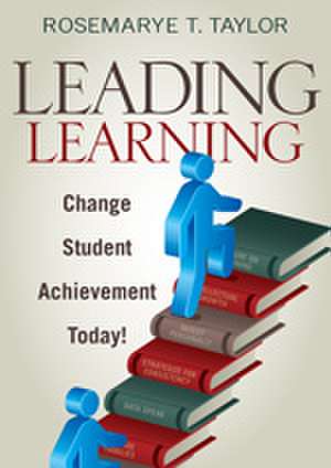 Leading Learning: Change Student Achievement Today! de Rosemarye T. Taylor