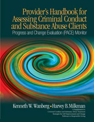 Provider's Handbook for Assessing Criminal Conduct and Substance Abuse Clients: Progress and Change Evaluation (PACE) Monitor; A Supplement to Criminal Conduct and Substance Abuse Treatment Strategies for Self Improvement and Change; Pathways to Responsible Living de Kenneth W. Wanberg