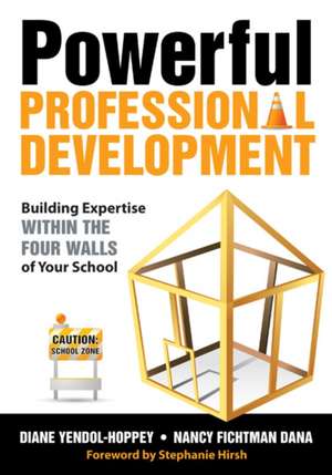 Powerful Professional Development: Building Expertise Within the Four Walls of Your School de Diane Yendol-Hoppey