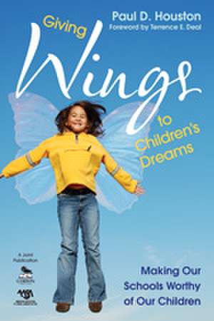 Giving Wings to Children’s Dreams: Making Our Schools Worthy of Our Children de Paul D. Houston