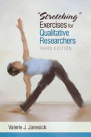 Stretching Exercises for Qualitative Researchers: Development, Cases and Treatment de Valerie J. Janesick