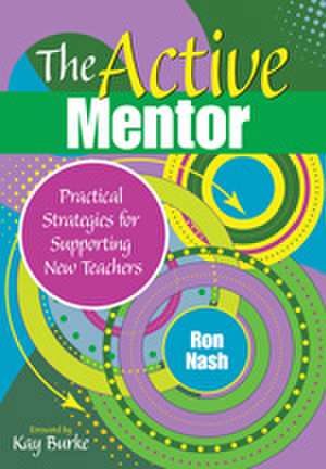 The Active Mentor: Practical Strategies for Supporting New Teachers de Ron Nash