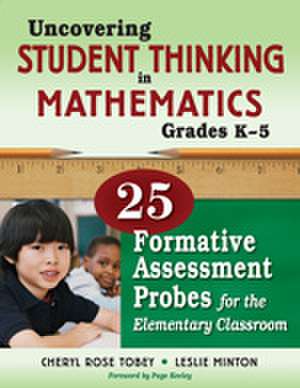 Uncovering Student Thinking in Mathematics, Grades K-5: 25 Formative Assessment Probes for the Elementary Classroom de Cheryl Rose Tobey