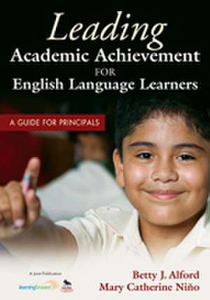 Leading Academic Achievement for English Language Learners: A Guide for Principals de Betty J. Alford