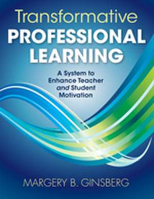 Transformative Professional Learning: A System to Enhance Teacher and Student Motivation de Margery B. Ginsberg