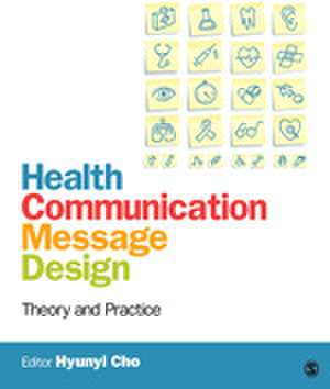 Health Communication Message Design: Theory and Practice de Hyunyi Cho