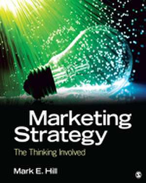 Marketing Strategy: The Thinking Involved de Mark E. Hill