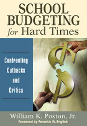 School Budgeting for Hard Times: Confronting Cutbacks and Critics de William K. Poston