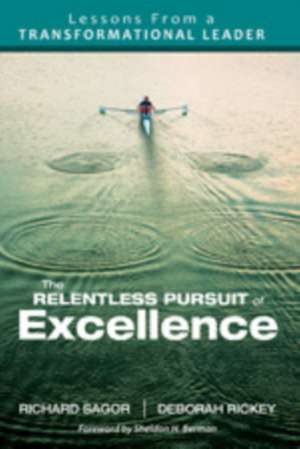 The Relentless Pursuit of Excellence: Lessons From a Transformational Leader de Richard D. Sagor