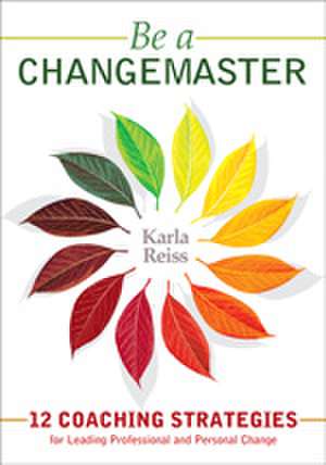 Be a CHANGEMASTER: 12 Coaching Strategies for Leading Professional and Personal Change de Karla Reiss