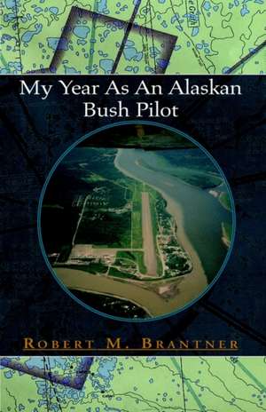 Brantner, R: My Year As An Alaskan Bush Pilot