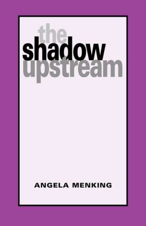 The Shadow Upstream de Angela Menking