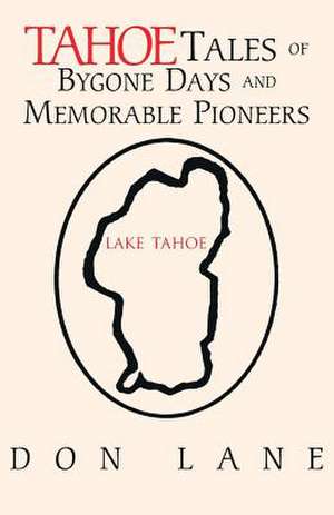 Tahoe Tales of Bygone Days and Memorable Pioneers de Don Lane