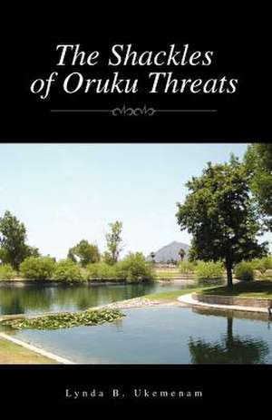 The Shackles of Oruku Threats de Lynda B. Ukemenam