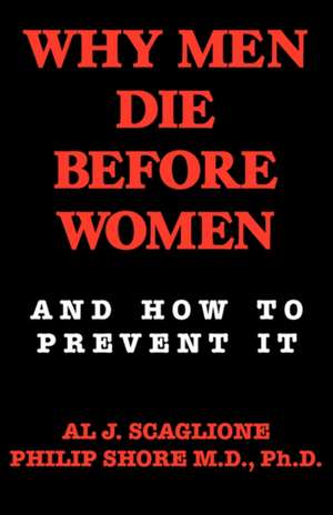 Why Men Die Before Women and How to Prevent It de Al J. And Shore Philip M. D. Scaglione