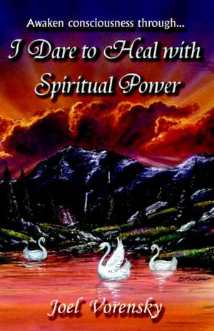 I Dare To Heal With Spiritual Power de Joel Vorensky