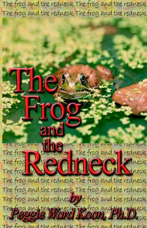 The Frog and The Redneck de Ph. D. Peggie Ward Koon