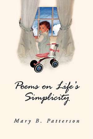 Poems on Life's Simplicity de Mary B. Patterson