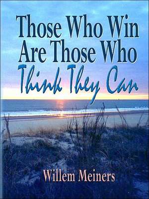 THOSE WHO WIN ARE THOSE WHO THINK THEY CAN de Willem Meiners