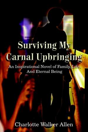 Surviving My Carnal Upbringing de Charlotte Walker Allen