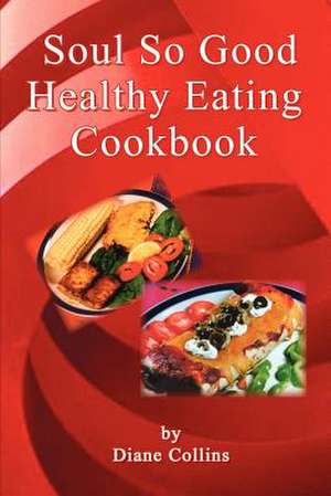 Soul So Good Healthy Eating Cookbook de Diane Collins