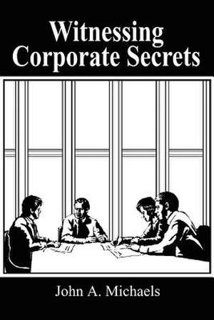 Witnessing Corporate Secrets de John A. Michaels