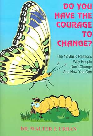 DO YOU HAVE THE COURAGE TO CHANGE? de Walter J. Urban