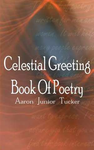 Celestial Greeting Book Of Poetry de Aaron Junior Tucker