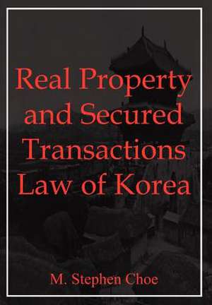 Real Property and Secured Transactions Law of Korea de M. Stephen Choe