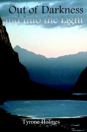 Out of Darkness and Into the Light de Tyrone Holmes