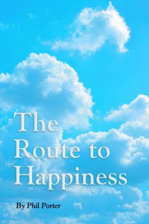 The Route To Happiness de Phil Porter