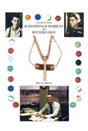 A Journey From Slingshots & Marbles To Bottom Lines de Roy G. Barnes