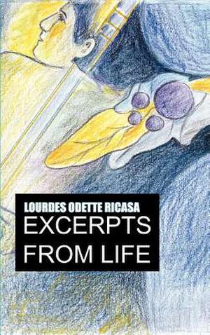 EXCERPTS FROM LIFE de Lourdes Odette Ricasa
