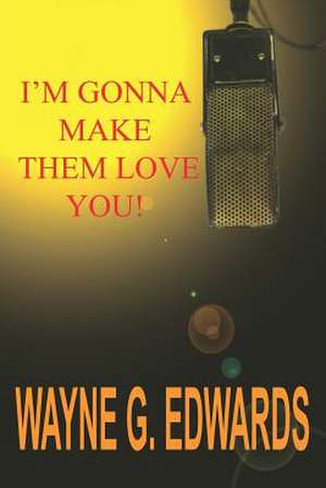 I'm Gonna Make Them Love You! de Wayne G. Edwards