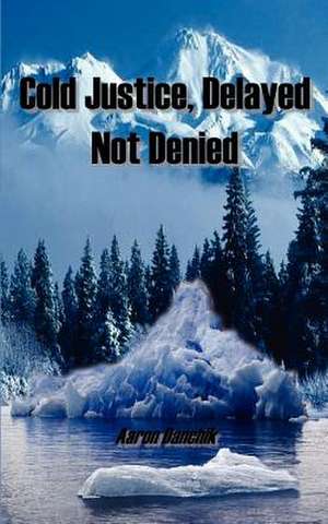 Cold Justice, Delayed Not Denied de Aaron Danchik