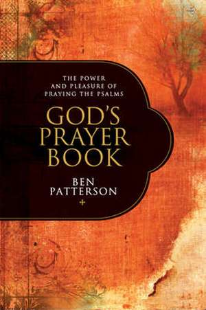 God's Prayer Book: The Power and Pleasure of Praying the Psalms de Ben Patterson