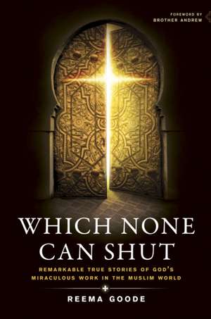 Which None Can Shut: Remarkable True Stories of God's Miraculous Work in the Muslim World de Reema Goode